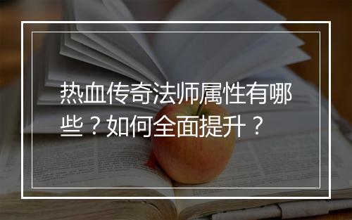 热血传奇法师属性有哪些？如何全面提升？
