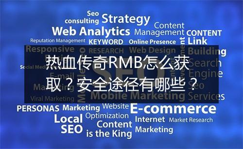 热血传奇RMB怎么获取？安全途径有哪些？