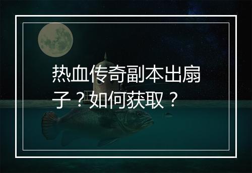 热血传奇副本出扇子？如何获取？
