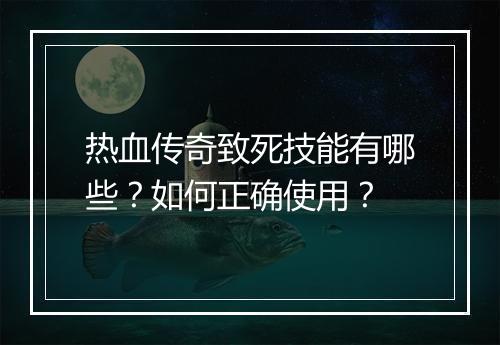 热血传奇致死技能有哪些？如何正确使用？