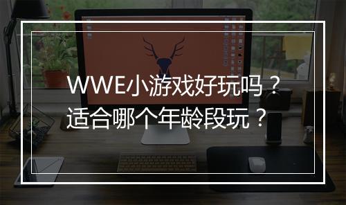 WWE小游戏好玩吗？适合哪个年龄段玩？