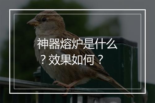 神器熔炉是什么？效果如何？