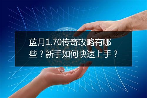 蓝月1.70传奇攻略有哪些？新手如何快速上手？