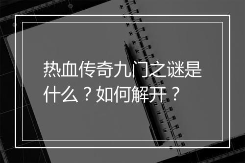 热血传奇九门之谜是什么？如何解开？