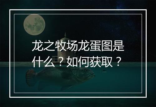 龙之牧场龙蛋图是什么？如何获取？
