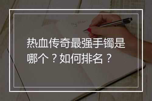 热血传奇最强手镯是哪个？如何排名？