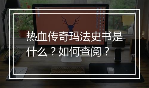 热血传奇玛法史书是什么？如何查阅？