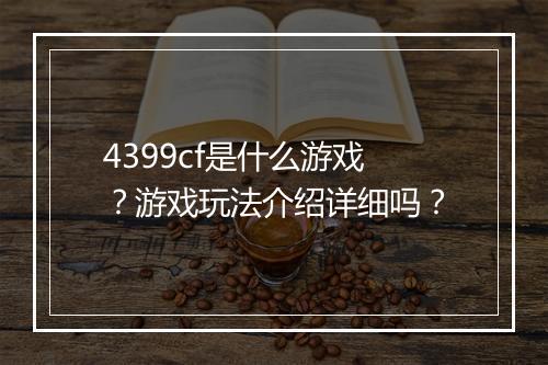 4399cf是什么游戏？游戏玩法介绍详细吗？