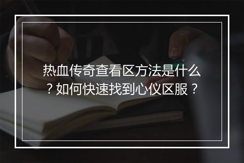 热血传奇查看区方法是什么？如何快速找到心仪区服？