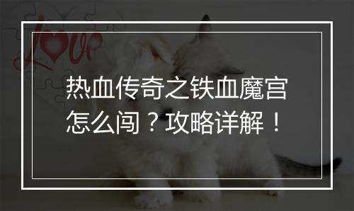热血传奇之铁血魔宫怎么闯？攻略详解！
