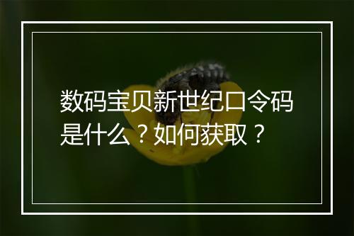 数码宝贝新世纪口令码是什么？如何获取？