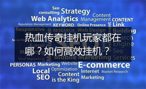 热血传奇挂机玩家都在哪？如何高效挂机？