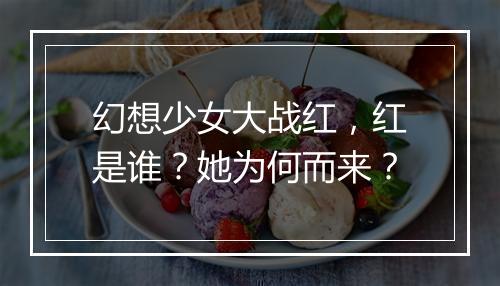 幻想少女大战红，红是谁？她为何而来？