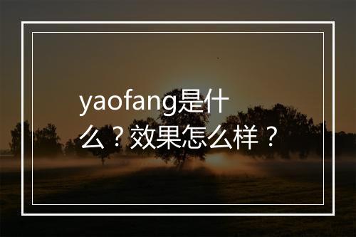 yaofang是什么？效果怎么样？