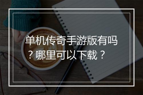 单机传奇手游版有吗？哪里可以下载？