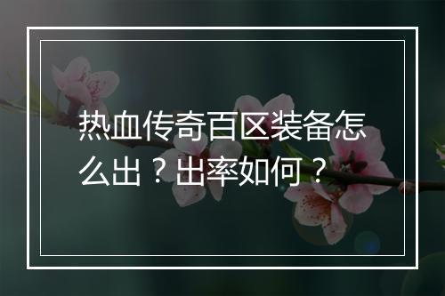 热血传奇百区装备怎么出？出率如何？