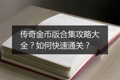 传奇金币版合集攻略大全？如何快速通关？