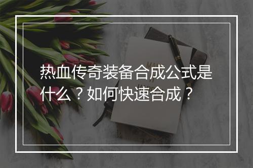 热血传奇装备合成公式是什么？如何快速合成？
