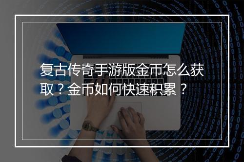 复古传奇手游版金币怎么获取?金币如何快速积累?