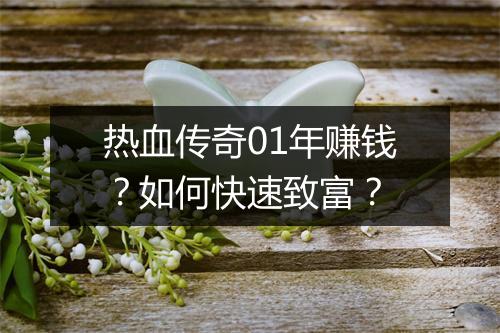 热血传奇01年赚钱？如何快速致富？