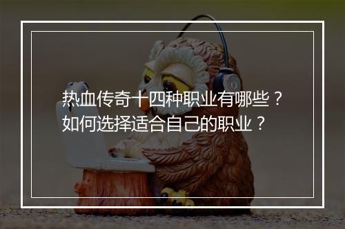 热血传奇十四种职业有哪些？如何选择适合自己的职业？