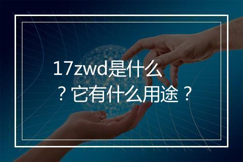 17zwd是什么？它有什么用途？