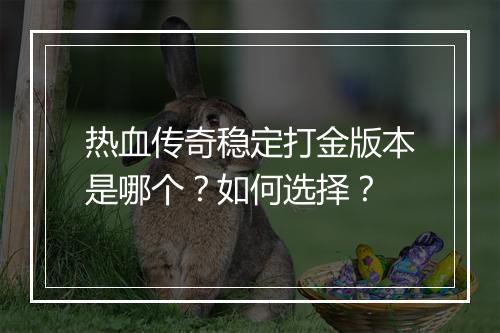 热血传奇稳定打金版本是哪个？如何选择？