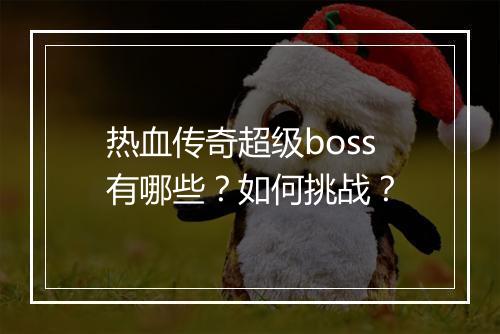 热血传奇超级boss有哪些？如何挑战？