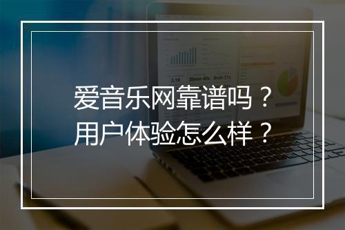 爱音乐网靠谱吗？用户体验怎么样？