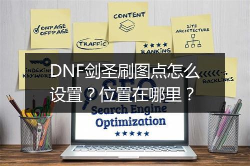 DNF剑圣刷图点怎么设置？位置在哪里？