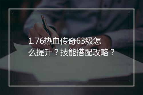 1.76热血传奇63级怎么提升？技能搭配攻略？
