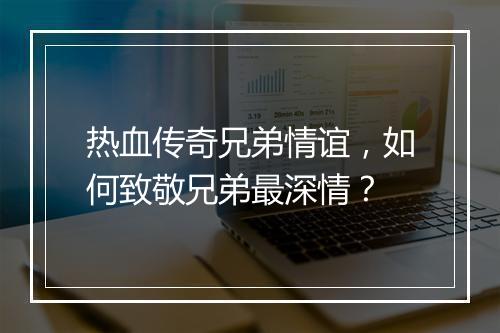 热血传奇兄弟情谊，如何致敬兄弟最深情？
