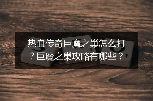 热血传奇巨魔之巢怎么打？巨魔之巢攻略有哪些？