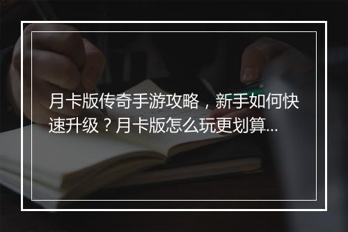月卡版传奇手游攻略，新手如何快速升级？月卡版怎么玩更划算？