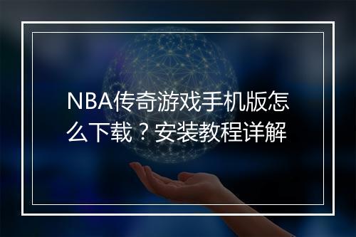 NBA传奇游戏手机版怎么下载？安装教程详解