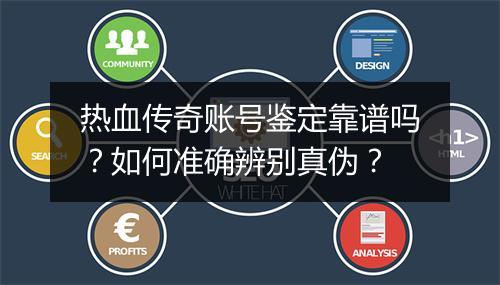 热血传奇账号鉴定靠谱吗？如何准确辨别真伪？