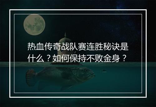 热血传奇战队赛连胜秘诀是什么？如何保持不败金身？