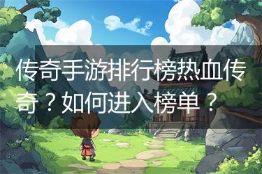 传奇手游排行榜热血传奇?如何进入榜单?