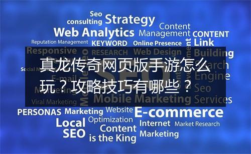 真龙传奇网页版手游怎么玩？攻略技巧有哪些？