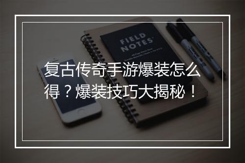复古传奇手游爆装怎么得？爆装技巧大揭秘！