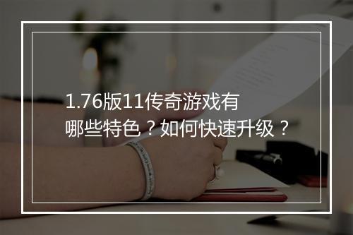 1.76版11传奇游戏有哪些特色？如何快速升级？