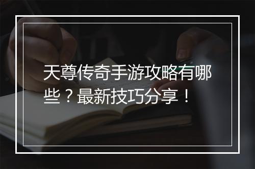 天尊传奇手游攻略有哪些？最新技巧分享！