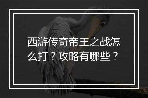 西游传奇帝王之战怎么打？攻略有哪些？