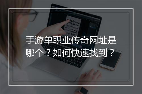 手游单职业传奇网址是哪个？如何快速找到？
