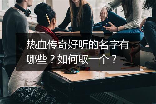 热血传奇好听的名字有哪些？如何取一个？