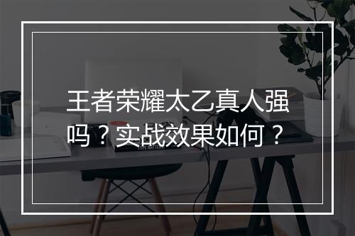 王者荣耀太乙真人强吗？实战效果如何？