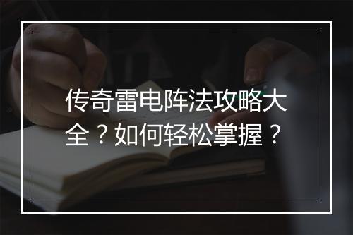 传奇雷电阵法攻略大全？如何轻松掌握？