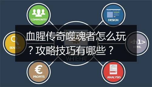 血腥传奇噬魂者怎么玩？攻略技巧有哪些？