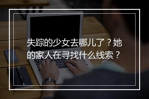 失踪的少女去哪儿了？她的家人在寻找什么线索？
