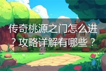 传奇桃源之门怎么进？攻略详解有哪些？